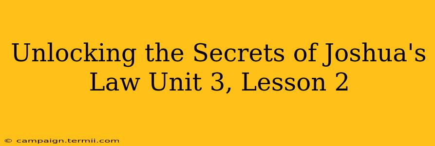 Unlocking the Secrets of Joshua's Law Unit 3, Lesson 2