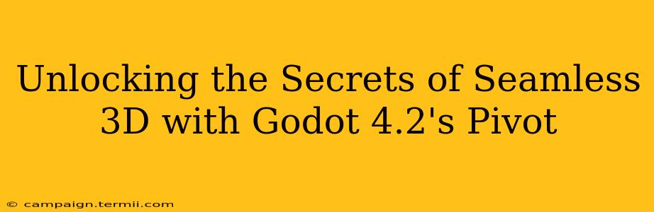 Unlocking the Secrets of Seamless 3D with Godot 4.2's Pivot