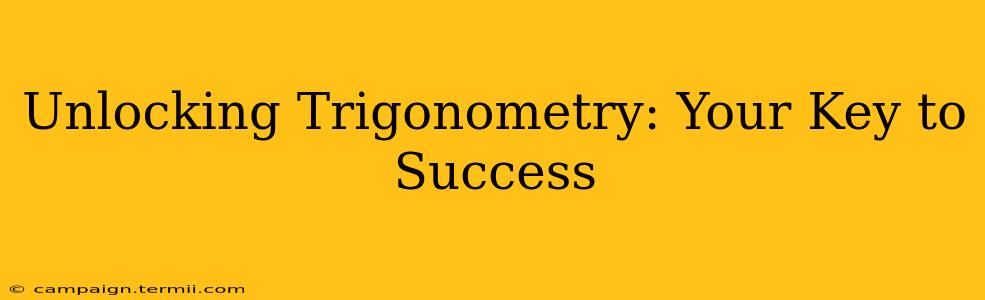 Unlocking Trigonometry: Your Key to Success