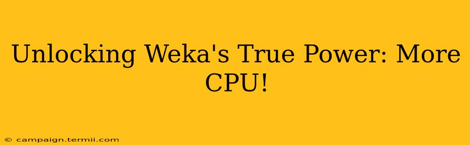 Unlocking Weka's True Power: More CPU!