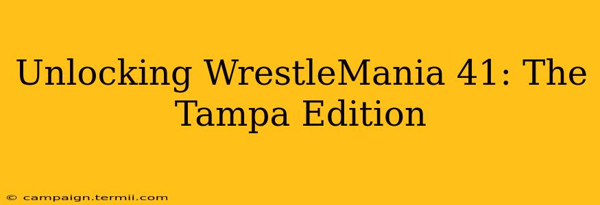 Unlocking WrestleMania 41: The Tampa Edition