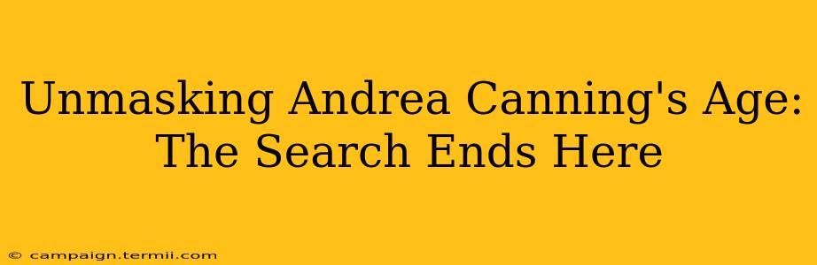 Unmasking Andrea Canning's Age: The Search Ends Here