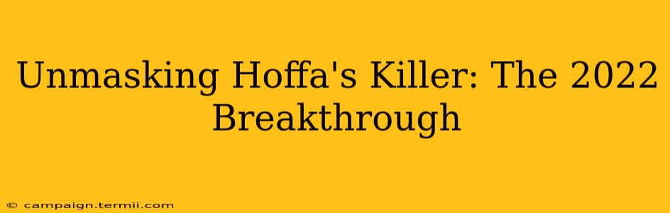 Unmasking Hoffa's Killer: The 2022 Breakthrough