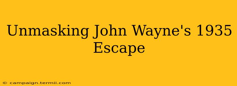 Unmasking John Wayne's 1935 Escape