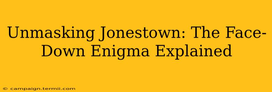 Unmasking Jonestown: The Face-Down Enigma Explained