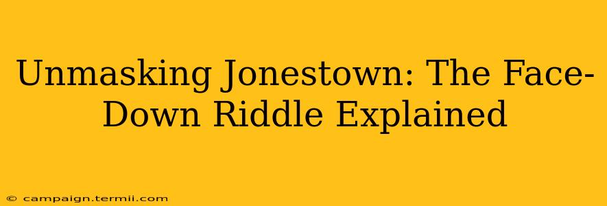 Unmasking Jonestown: The Face-Down Riddle Explained