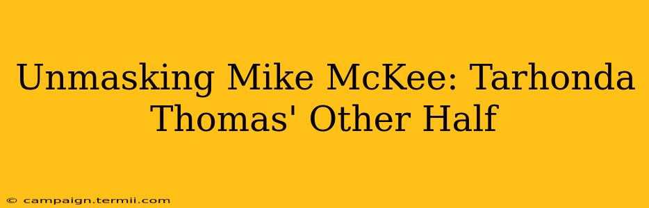 Unmasking Mike McKee: Tarhonda Thomas' Other Half