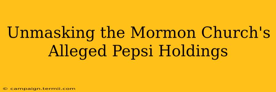 Unmasking the Mormon Church's Alleged Pepsi Holdings