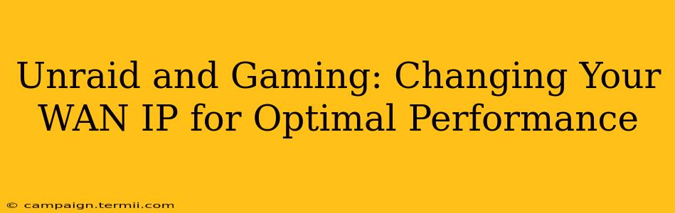 Unraid and Gaming: Changing Your WAN IP for Optimal Performance