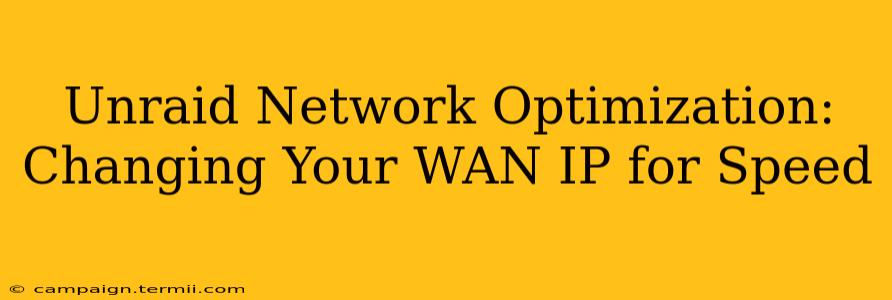 Unraid Network Optimization: Changing Your WAN IP for Speed