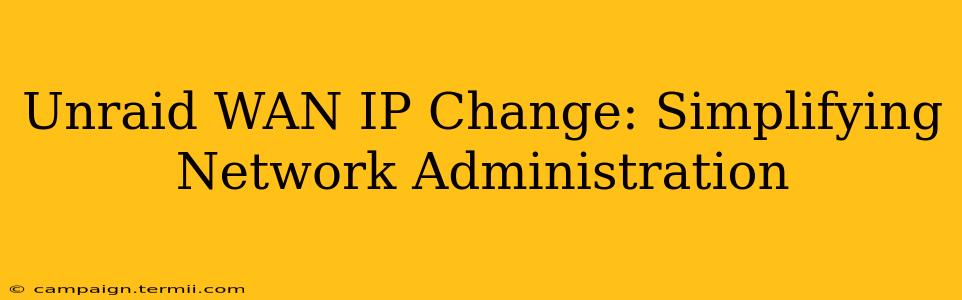 Unraid WAN IP Change: Simplifying Network Administration