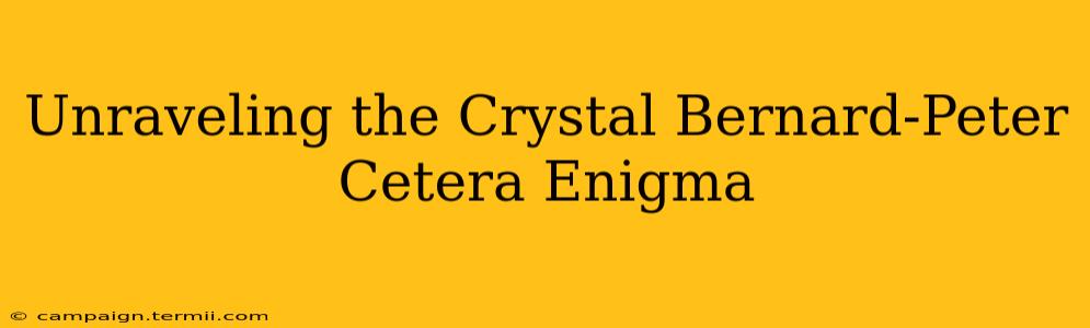 Unraveling the Crystal Bernard-Peter Cetera Enigma