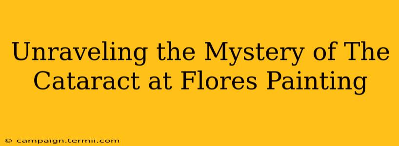 Unraveling the Mystery of The Cataract at Flores Painting