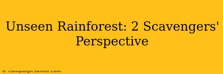 Unseen Rainforest: 2 Scavengers' Perspective