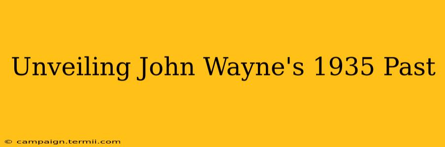 Unveiling John Wayne's 1935 Past