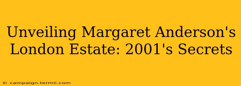 Unveiling Margaret Anderson's London Estate: 2001's Secrets