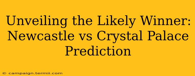 Unveiling the Likely Winner: Newcastle vs Crystal Palace Prediction