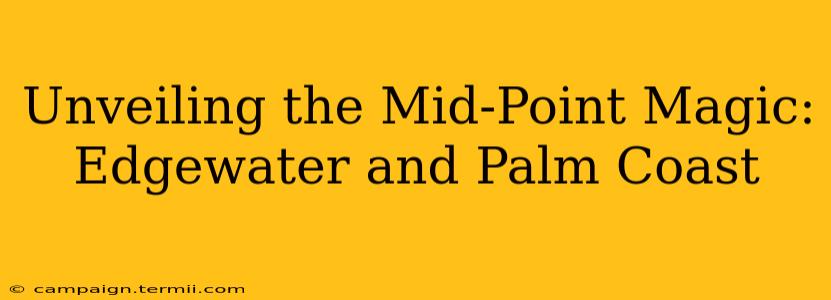 Unveiling the Mid-Point Magic: Edgewater and Palm Coast