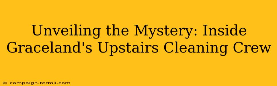 Unveiling the Mystery: Inside Graceland's Upstairs Cleaning Crew