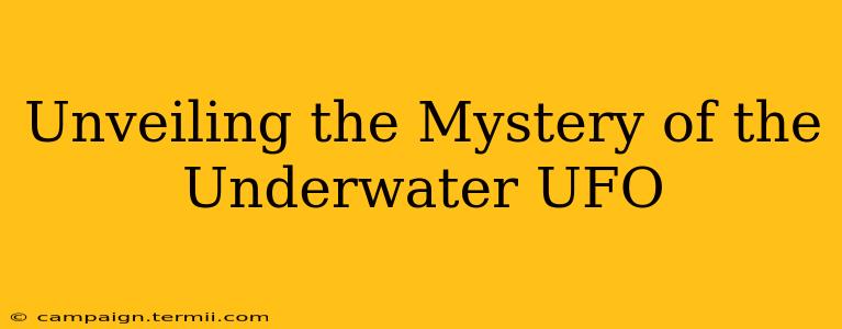 Unveiling the Mystery of the Underwater UFO