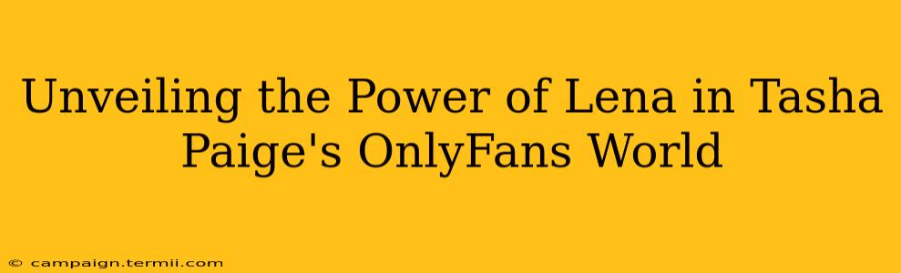 Unveiling the Power of Lena in Tasha Paige's OnlyFans World