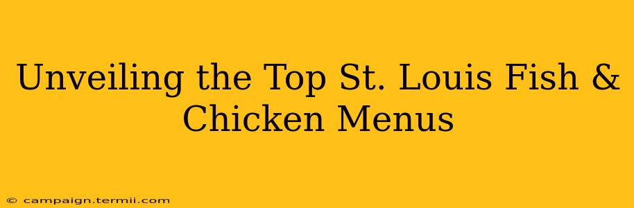 Unveiling the Top St. Louis Fish & Chicken Menus