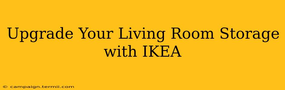 Upgrade Your Living Room Storage with IKEA