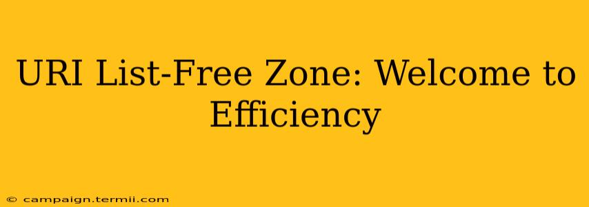 URI List-Free Zone: Welcome to Efficiency