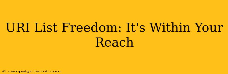 URI List Freedom: It's Within Your Reach