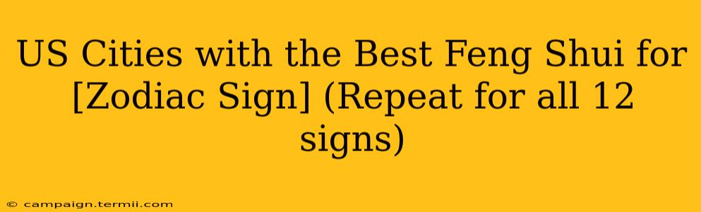 US Cities with the Best Feng Shui for [Zodiac Sign] (Repeat for all 12 signs)