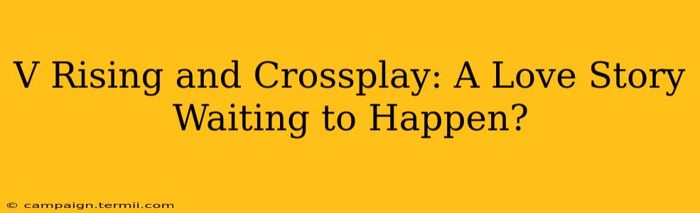 V Rising and Crossplay: A Love Story Waiting to Happen?