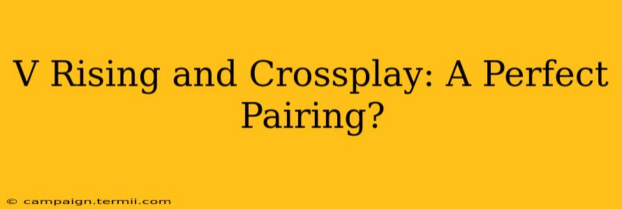 V Rising and Crossplay: A Perfect Pairing?