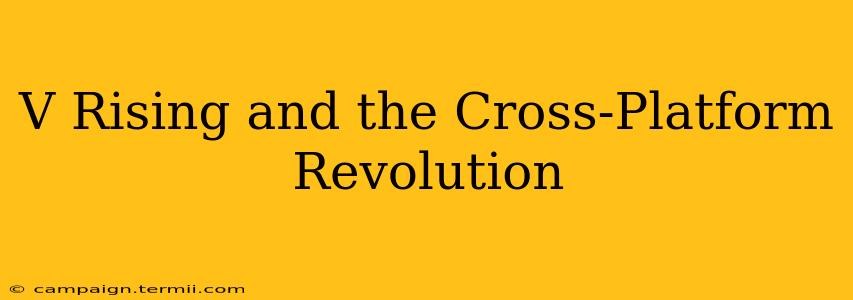 V Rising and the Cross-Platform Revolution