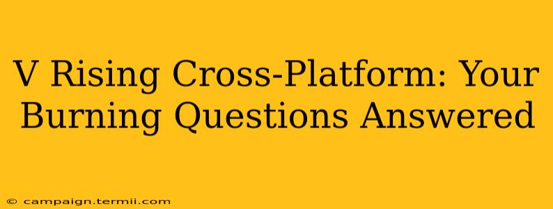 V Rising Cross-Platform: Your Burning Questions Answered