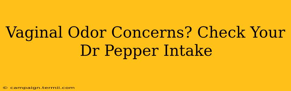 Vaginal Odor Concerns? Check Your Dr Pepper Intake