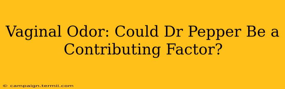 Vaginal Odor: Could Dr Pepper Be a Contributing Factor?