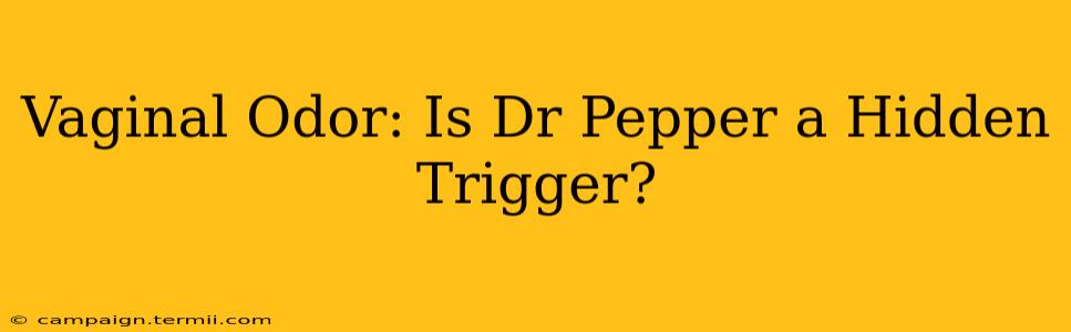 Vaginal Odor: Is Dr Pepper a Hidden Trigger?