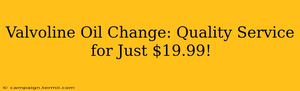 Valvoline Oil Change: Quality Service for Just $19.99!