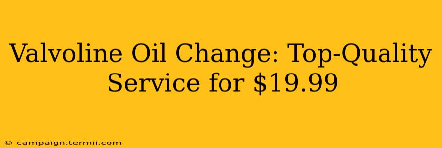 Valvoline Oil Change: Top-Quality Service for $19.99