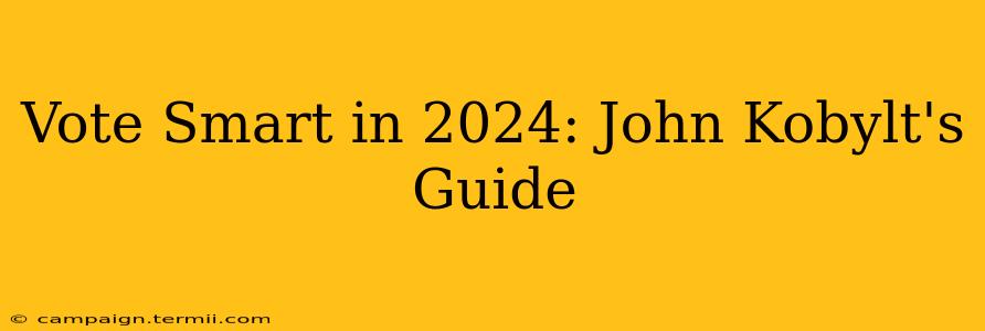 Vote Smart in 2024: John Kobylt's Guide