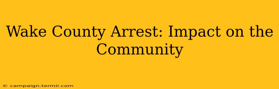 Wake County Arrest: Impact on the Community