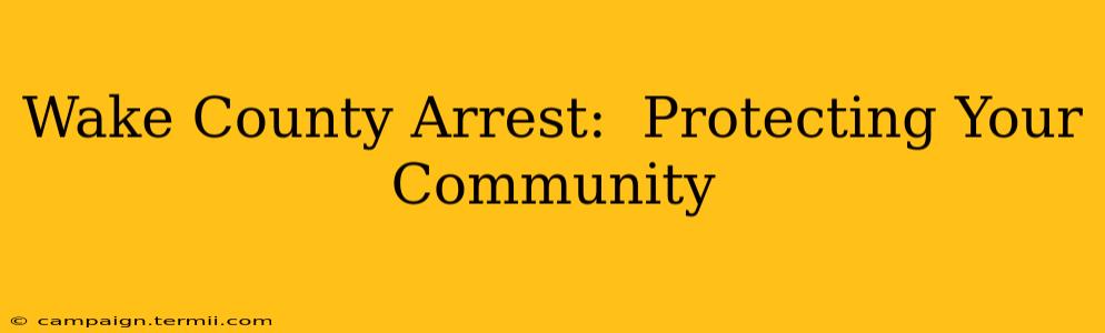 Wake County Arrest:  Protecting Your Community