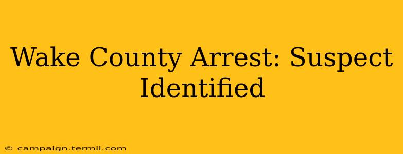 Wake County Arrest: Suspect Identified