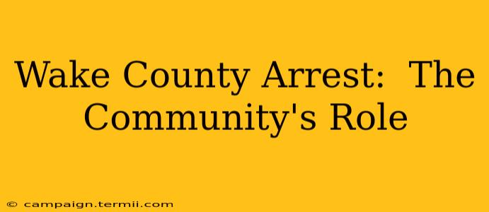 Wake County Arrest:  The Community's Role