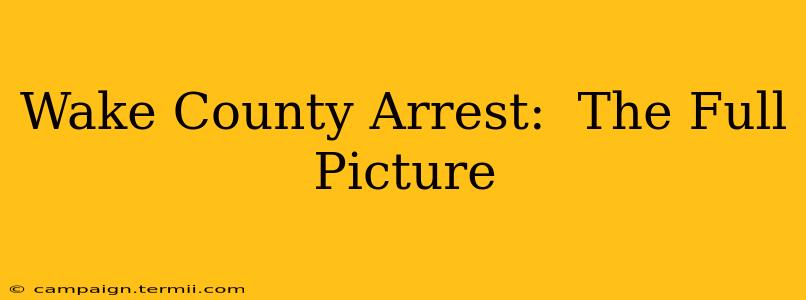 Wake County Arrest:  The Full Picture