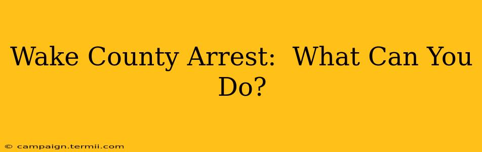 Wake County Arrest:  What Can You Do?