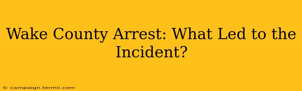 Wake County Arrest: What Led to the Incident?