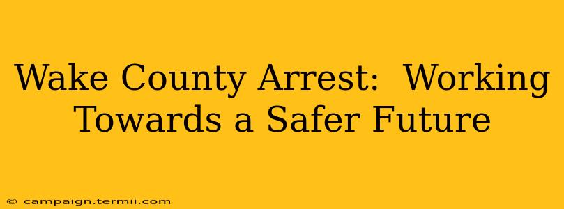 Wake County Arrest:  Working Towards a Safer Future