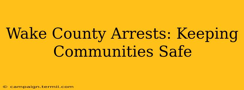 Wake County Arrests: Keeping Communities Safe