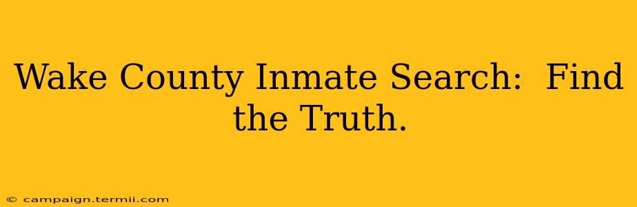 Wake County Inmate Search:  Find the Truth.